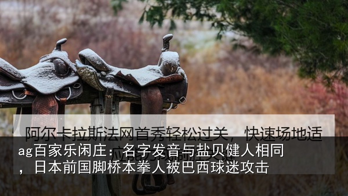 ag百家乐闲庄：名字发音与盐贝健人相同，日本前国脚桥本拳人被巴西球迷攻击