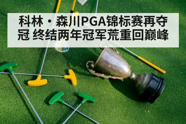 科林·森川PGA锦标赛再夺冠 终结两年冠军荒重回巅峰