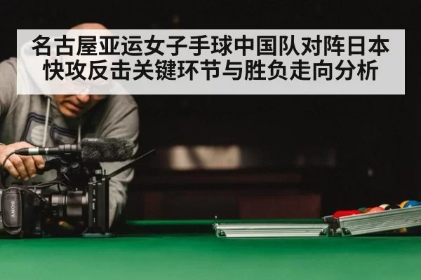 名古屋亚运女子手球中国队对阵日本快攻反击关键环节与胜负走向分析